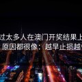 我见过太多人在澳门开奖结果上栽跟头，原因都很像：越早止损越省心