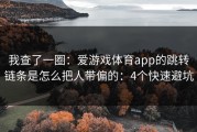我查了一圈：爱游戏体育app的跳转链条是怎么把人带偏的：4个快速避坑