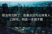 我当场沉默了：我差点因为云体育入口踩坑，到这一步我才醒