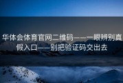 华体会体育官网二维码——一眼辨别真假入口——别把验证码交出去