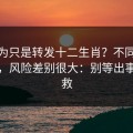 你以为只是转发十二生肖？不同传播方式，风险差别很大：别等出事才补救