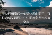 贝林厄姆赛后一句话让风向变了，拜仁内部又起风？：49图库免费资料大全赛