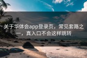 关于华体会app登录页，常见套路之一，真入口不会这样跳转