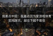 我差点中招：我差点因为爱游戏体育官网踩坑，越往下越不敢信