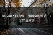 kaiyun入口真假 一眼看穿的细节：7个快速避坑