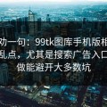 真心劝一句：99tk图库手机版相关链接别乱点，尤其是搜索广告入口：照做能避开大多数坑