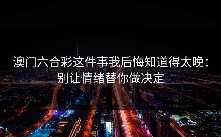 澳门六合彩这件事我后悔知道得太晚：别让情绪替你做决定