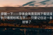 提醒一下——华体会体育官网下载链接别只看图标和名字——只要记住这一条就够了