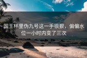 国王杯里伪九号这一手很狠，偏偏水位一小时内变了三次