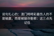 说句扎心的：澳门時時彩最伤人的不是输赢，而是被敲诈勒索：这三点先记住